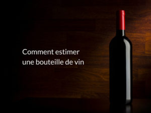 Comment estimer vos bouteilles de grands crus ?