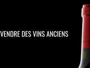 Comment bien vendre des vins anciens ?